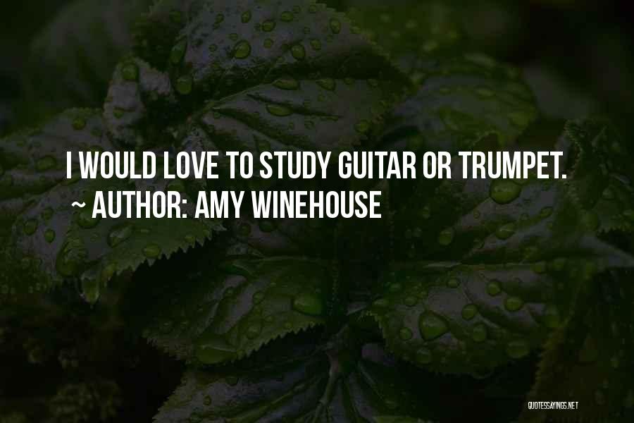 Amy Winehouse Quotes: I Would Love To Study Guitar Or Trumpet.