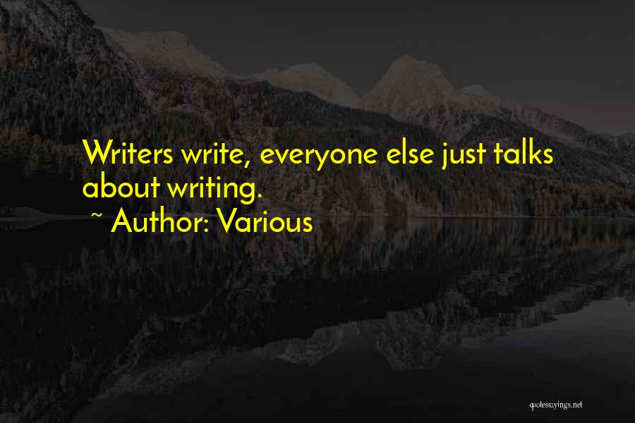 Various Quotes: Writers Write, Everyone Else Just Talks About Writing.
