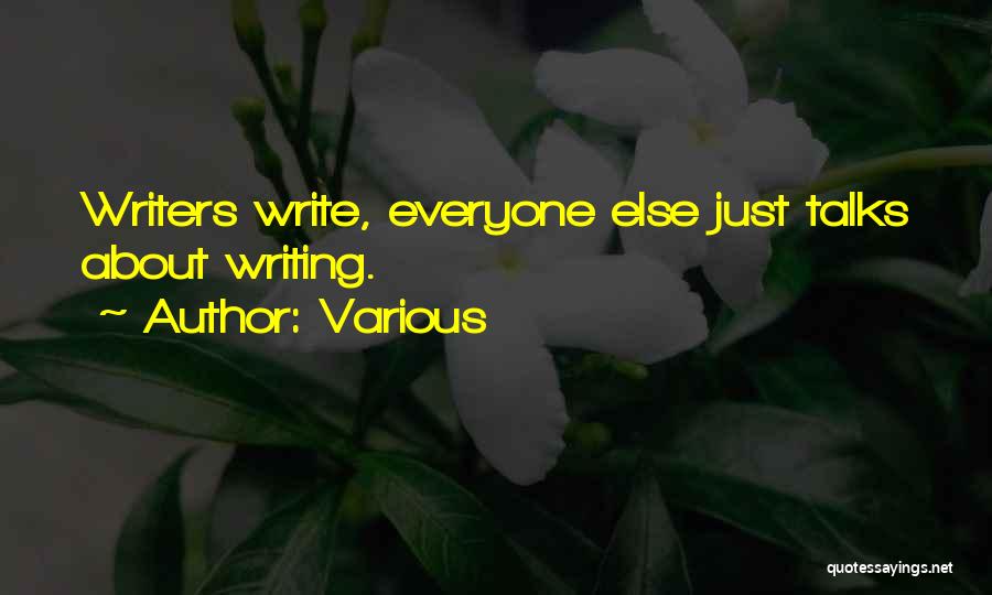 Various Quotes: Writers Write, Everyone Else Just Talks About Writing.