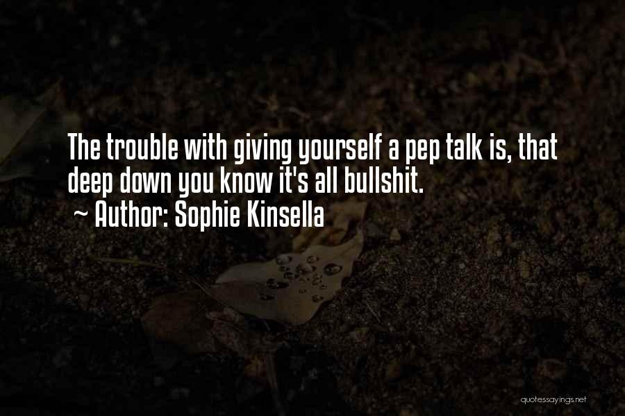 Sophie Kinsella Quotes: The Trouble With Giving Yourself A Pep Talk Is, That Deep Down You Know It's All Bullshit.