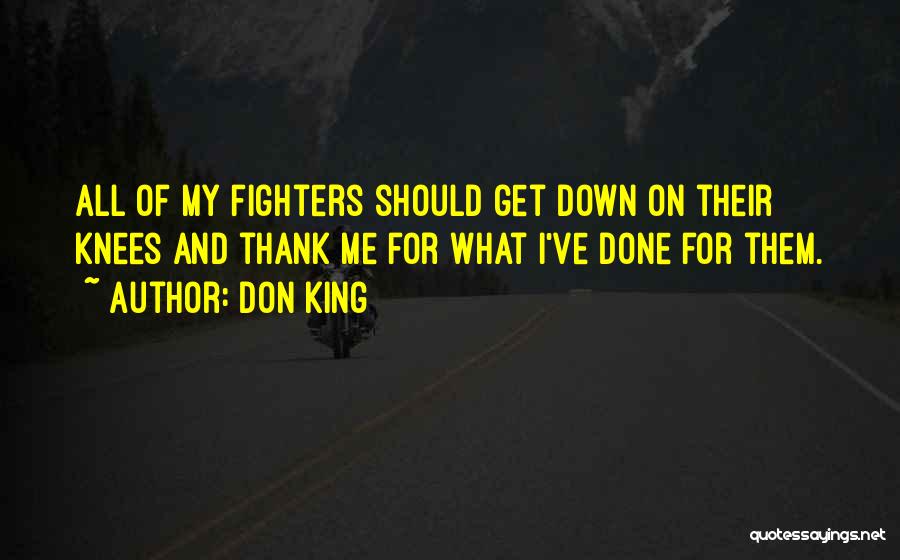 Don King Quotes: All Of My Fighters Should Get Down On Their Knees And Thank Me For What I've Done For Them.