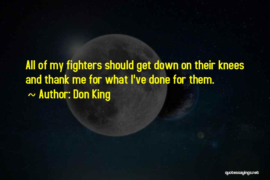 Don King Quotes: All Of My Fighters Should Get Down On Their Knees And Thank Me For What I've Done For Them.