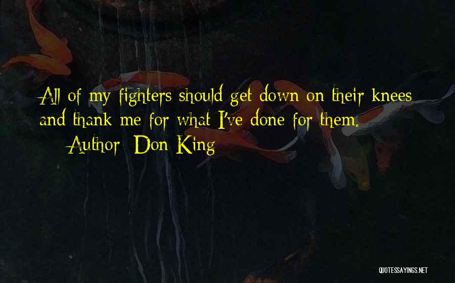 Don King Quotes: All Of My Fighters Should Get Down On Their Knees And Thank Me For What I've Done For Them.