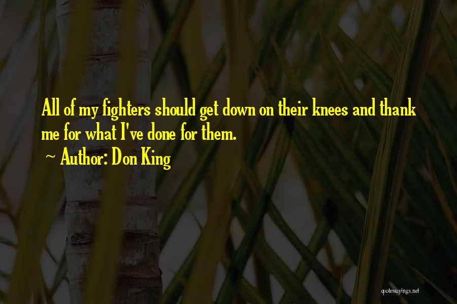 Don King Quotes: All Of My Fighters Should Get Down On Their Knees And Thank Me For What I've Done For Them.