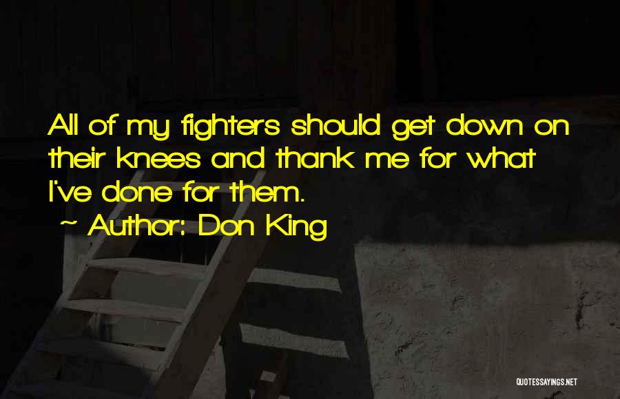 Don King Quotes: All Of My Fighters Should Get Down On Their Knees And Thank Me For What I've Done For Them.