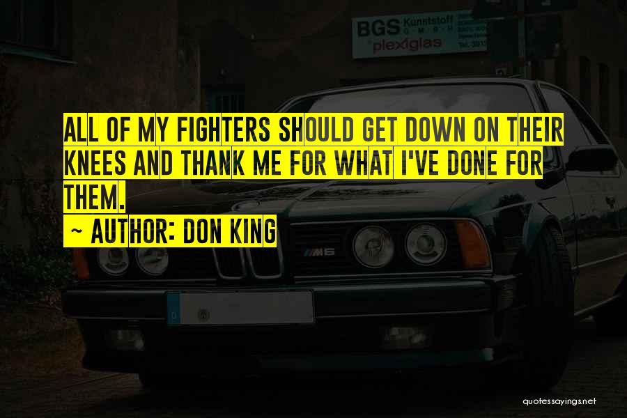 Don King Quotes: All Of My Fighters Should Get Down On Their Knees And Thank Me For What I've Done For Them.