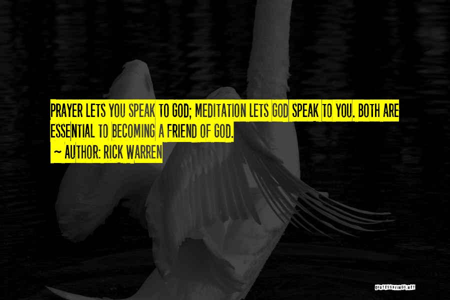 Rick Warren Quotes: Prayer Lets You Speak To God; Meditation Lets God Speak To You. Both Are Essential To Becoming A Friend Of