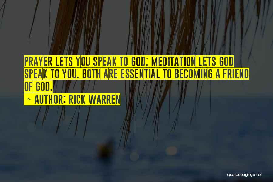 Rick Warren Quotes: Prayer Lets You Speak To God; Meditation Lets God Speak To You. Both Are Essential To Becoming A Friend Of