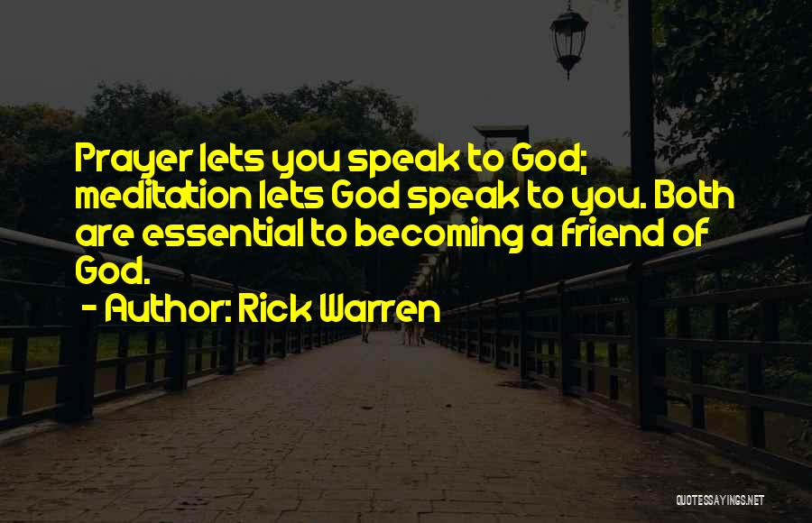 Rick Warren Quotes: Prayer Lets You Speak To God; Meditation Lets God Speak To You. Both Are Essential To Becoming A Friend Of