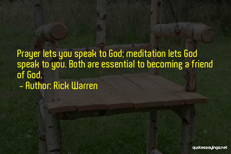 Rick Warren Quotes: Prayer Lets You Speak To God; Meditation Lets God Speak To You. Both Are Essential To Becoming A Friend Of