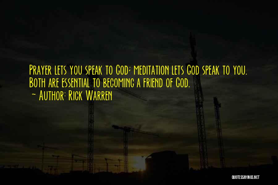 Rick Warren Quotes: Prayer Lets You Speak To God; Meditation Lets God Speak To You. Both Are Essential To Becoming A Friend Of