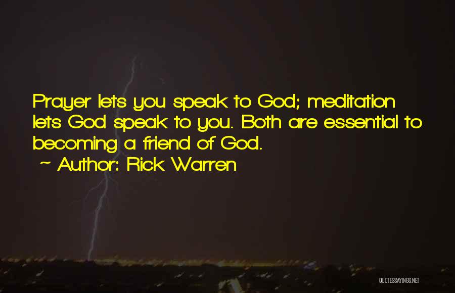 Rick Warren Quotes: Prayer Lets You Speak To God; Meditation Lets God Speak To You. Both Are Essential To Becoming A Friend Of