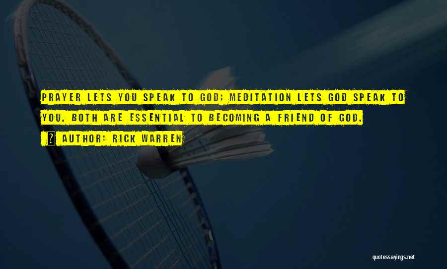 Rick Warren Quotes: Prayer Lets You Speak To God; Meditation Lets God Speak To You. Both Are Essential To Becoming A Friend Of