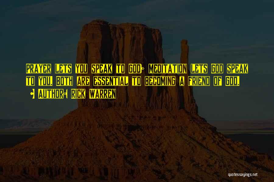 Rick Warren Quotes: Prayer Lets You Speak To God; Meditation Lets God Speak To You. Both Are Essential To Becoming A Friend Of