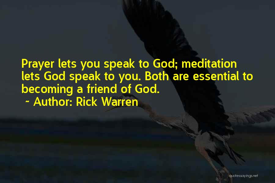 Rick Warren Quotes: Prayer Lets You Speak To God; Meditation Lets God Speak To You. Both Are Essential To Becoming A Friend Of