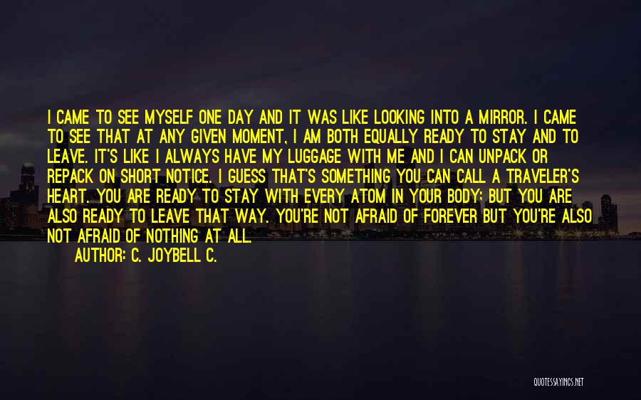 C. JoyBell C. Quotes: I Came To See Myself One Day And It Was Like Looking Into A Mirror. I Came To See That