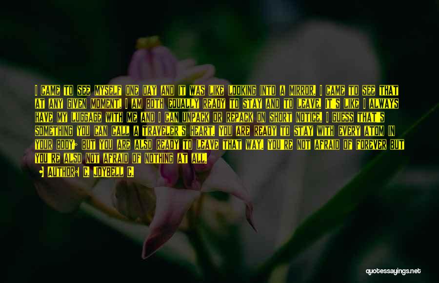 C. JoyBell C. Quotes: I Came To See Myself One Day And It Was Like Looking Into A Mirror. I Came To See That
