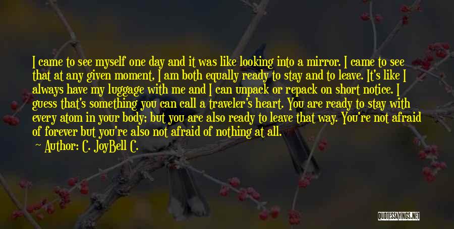 C. JoyBell C. Quotes: I Came To See Myself One Day And It Was Like Looking Into A Mirror. I Came To See That