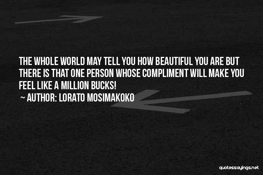 Lorato Mosimakoko Quotes: The Whole World May Tell You How Beautiful You Are But There Is That One Person Whose Compliment Will Make