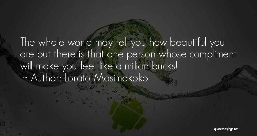 Lorato Mosimakoko Quotes: The Whole World May Tell You How Beautiful You Are But There Is That One Person Whose Compliment Will Make