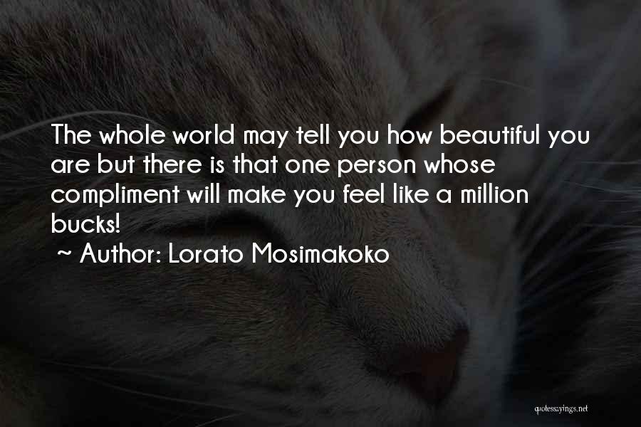 Lorato Mosimakoko Quotes: The Whole World May Tell You How Beautiful You Are But There Is That One Person Whose Compliment Will Make