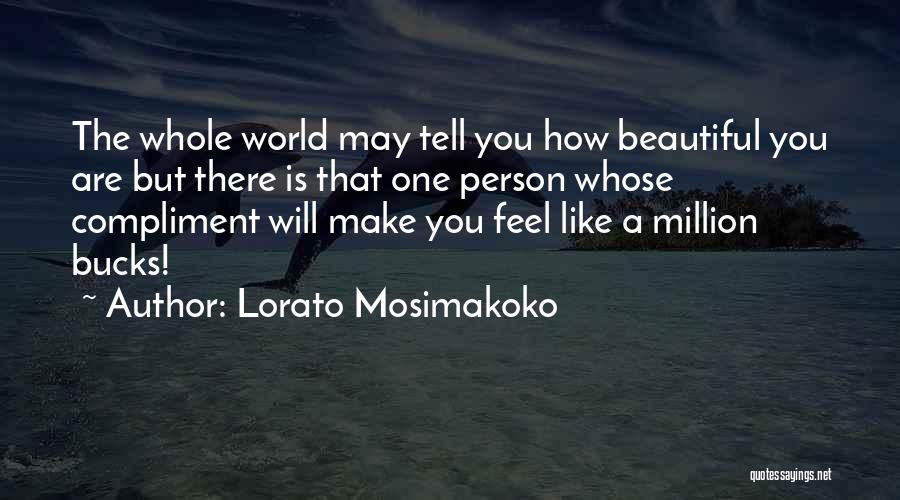 Lorato Mosimakoko Quotes: The Whole World May Tell You How Beautiful You Are But There Is That One Person Whose Compliment Will Make