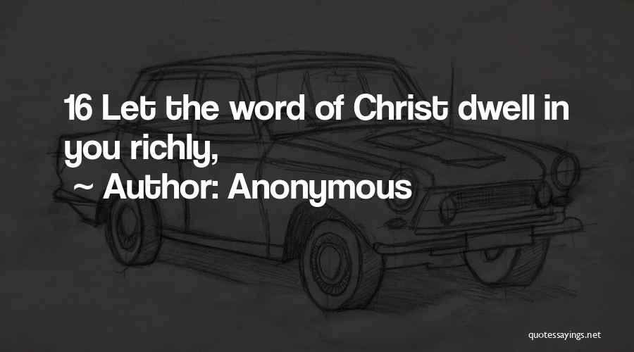 Anonymous Quotes: 16 Let The Word Of Christ Dwell In You Richly,