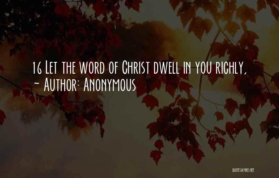 Anonymous Quotes: 16 Let The Word Of Christ Dwell In You Richly,