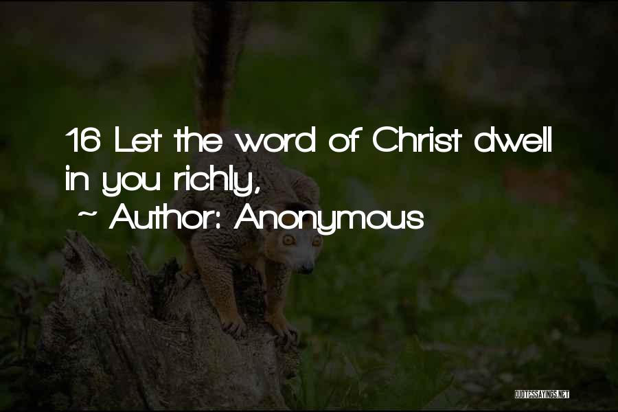 Anonymous Quotes: 16 Let The Word Of Christ Dwell In You Richly,