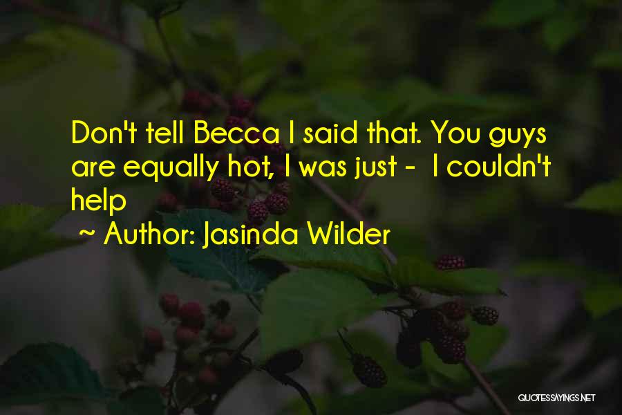 Jasinda Wilder Quotes: Don't Tell Becca I Said That. You Guys Are Equally Hot, I Was Just - I Couldn't Help