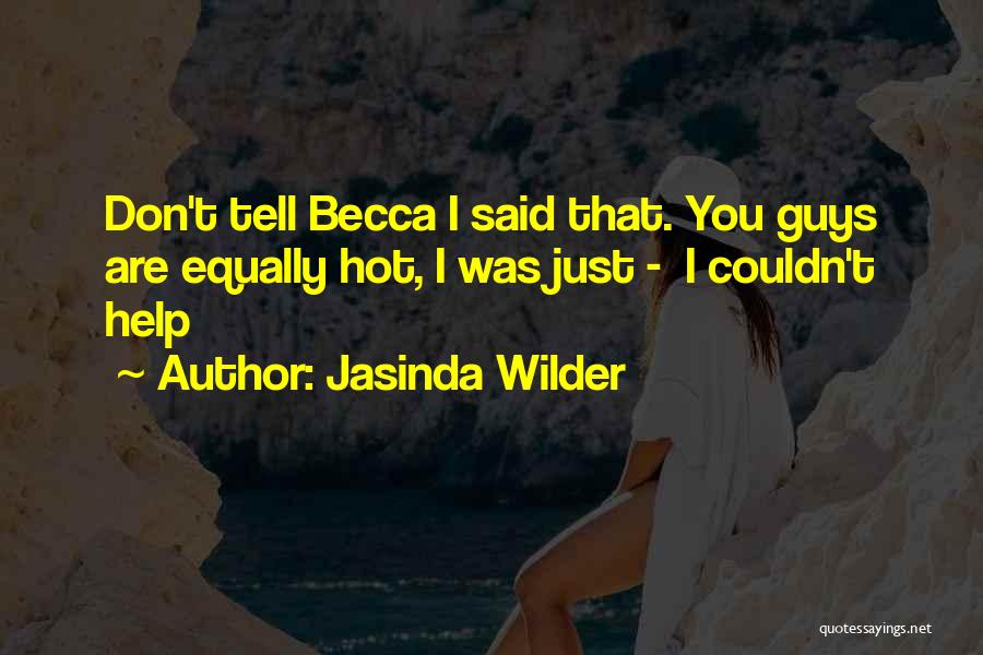 Jasinda Wilder Quotes: Don't Tell Becca I Said That. You Guys Are Equally Hot, I Was Just - I Couldn't Help