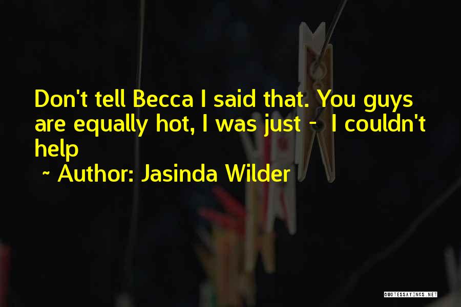 Jasinda Wilder Quotes: Don't Tell Becca I Said That. You Guys Are Equally Hot, I Was Just - I Couldn't Help