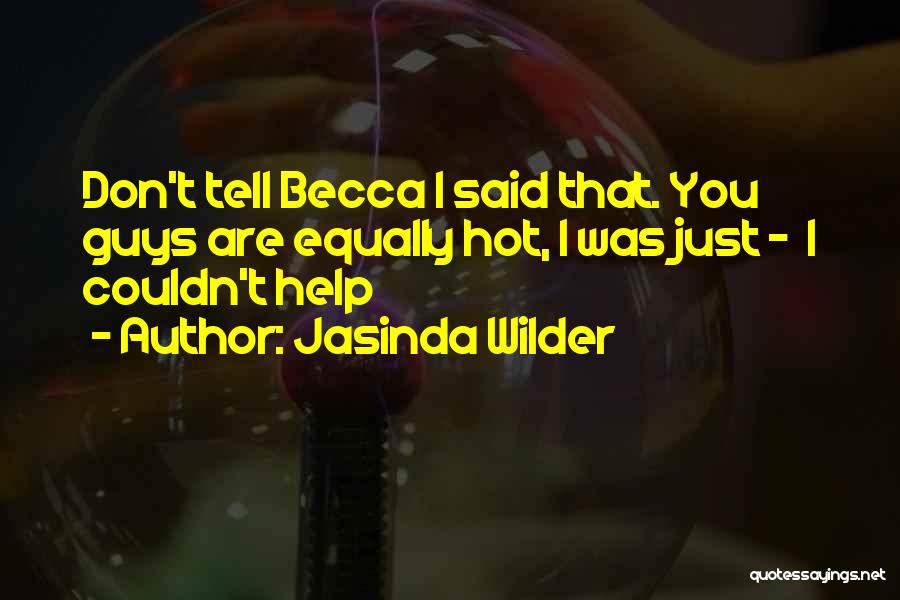 Jasinda Wilder Quotes: Don't Tell Becca I Said That. You Guys Are Equally Hot, I Was Just - I Couldn't Help