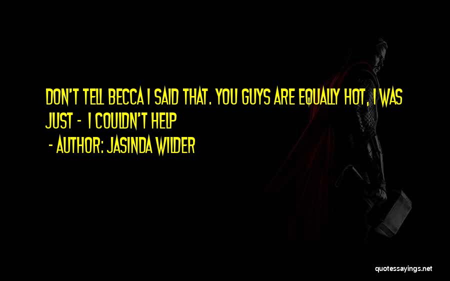 Jasinda Wilder Quotes: Don't Tell Becca I Said That. You Guys Are Equally Hot, I Was Just - I Couldn't Help