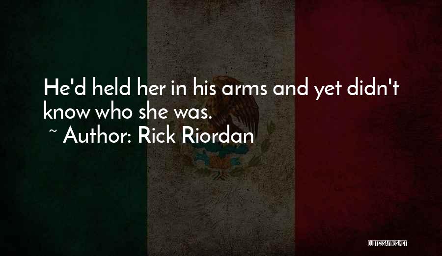 Rick Riordan Quotes: He'd Held Her In His Arms And Yet Didn't Know Who She Was.