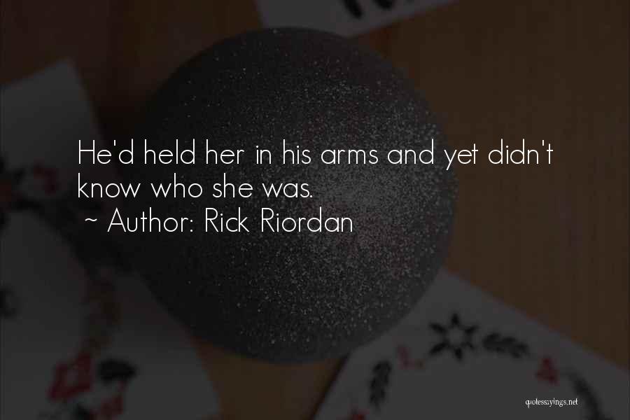 Rick Riordan Quotes: He'd Held Her In His Arms And Yet Didn't Know Who She Was.
