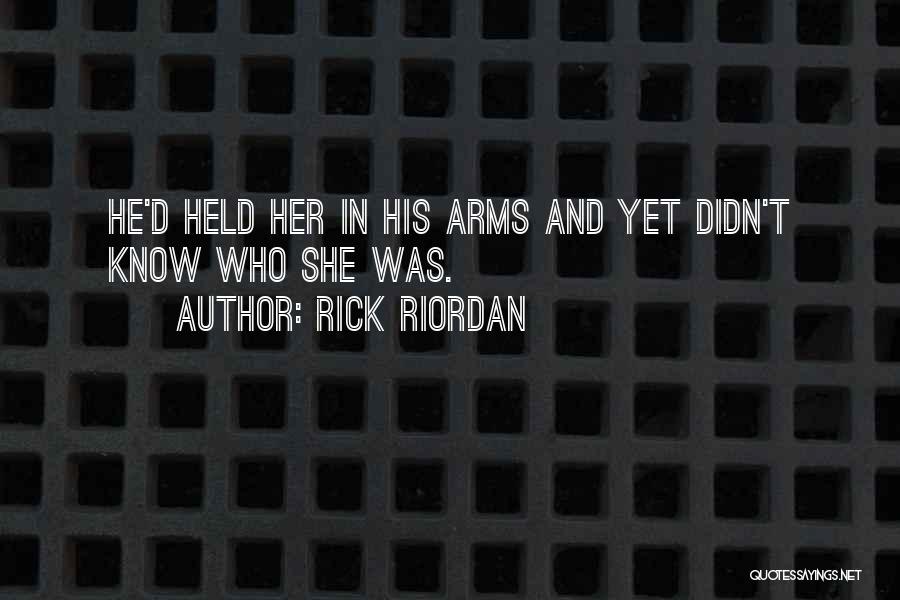 Rick Riordan Quotes: He'd Held Her In His Arms And Yet Didn't Know Who She Was.