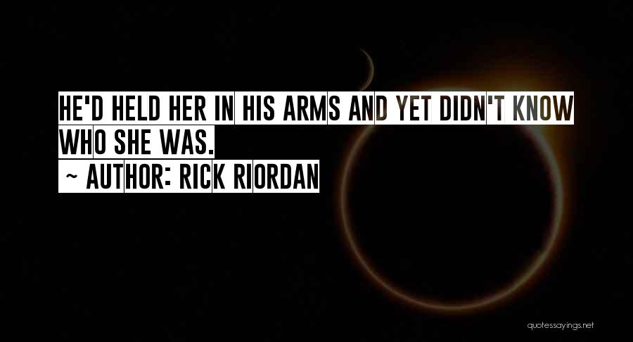 Rick Riordan Quotes: He'd Held Her In His Arms And Yet Didn't Know Who She Was.