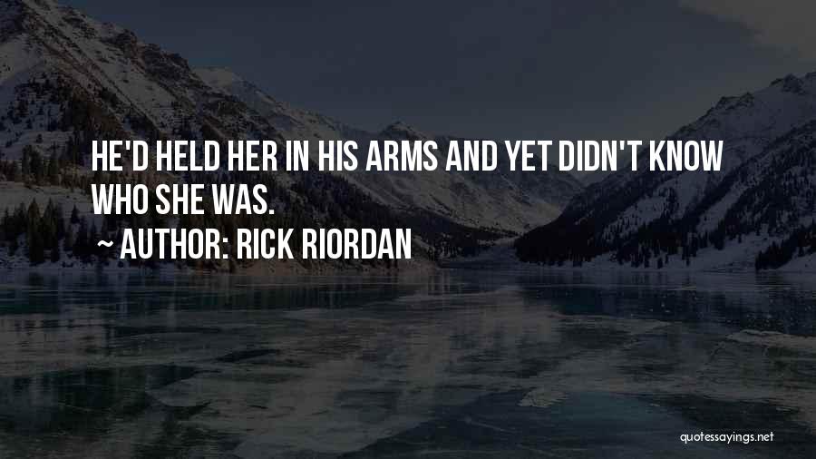 Rick Riordan Quotes: He'd Held Her In His Arms And Yet Didn't Know Who She Was.