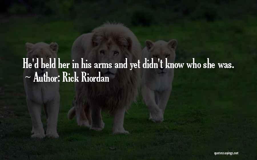 Rick Riordan Quotes: He'd Held Her In His Arms And Yet Didn't Know Who She Was.