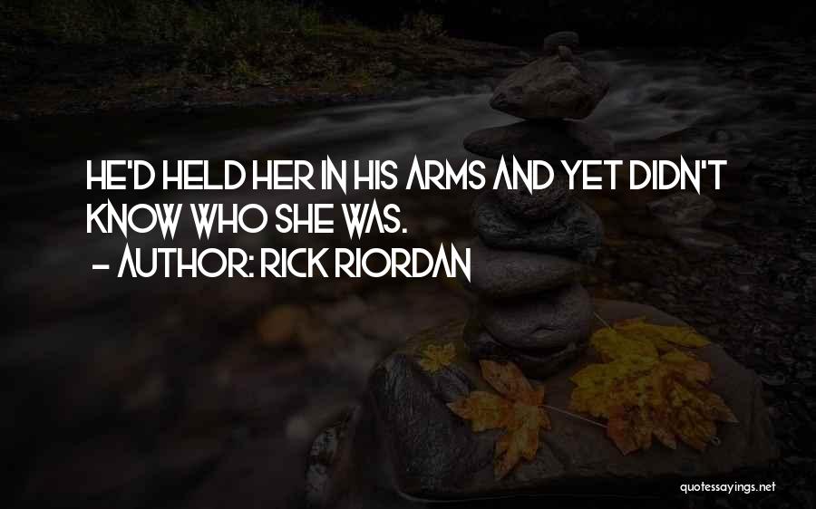 Rick Riordan Quotes: He'd Held Her In His Arms And Yet Didn't Know Who She Was.