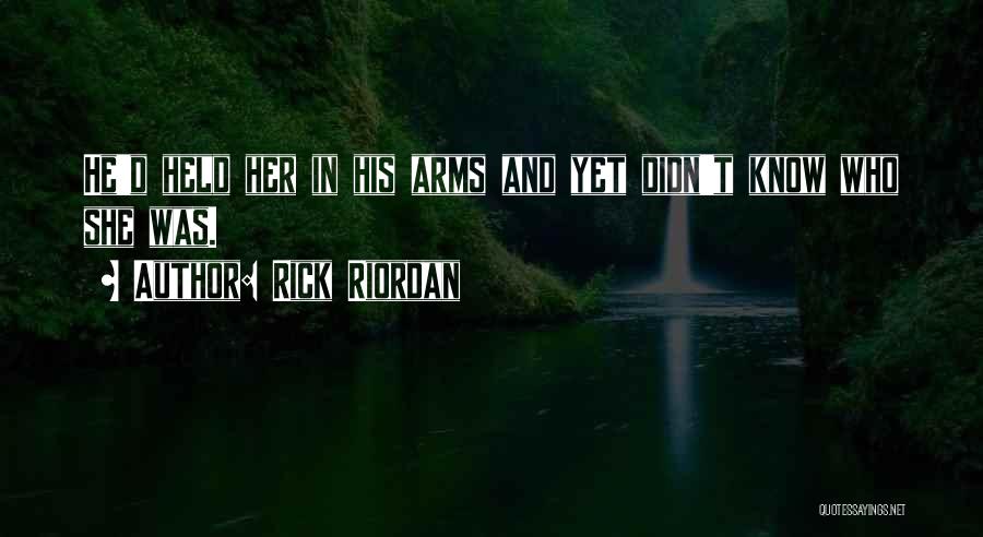 Rick Riordan Quotes: He'd Held Her In His Arms And Yet Didn't Know Who She Was.
