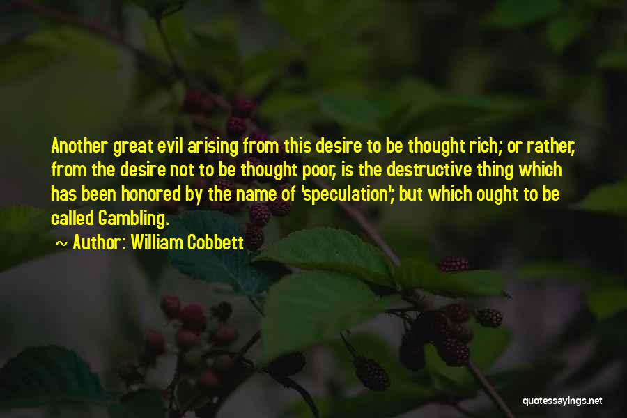 William Cobbett Quotes: Another Great Evil Arising From This Desire To Be Thought Rich; Or Rather, From The Desire Not To Be Thought