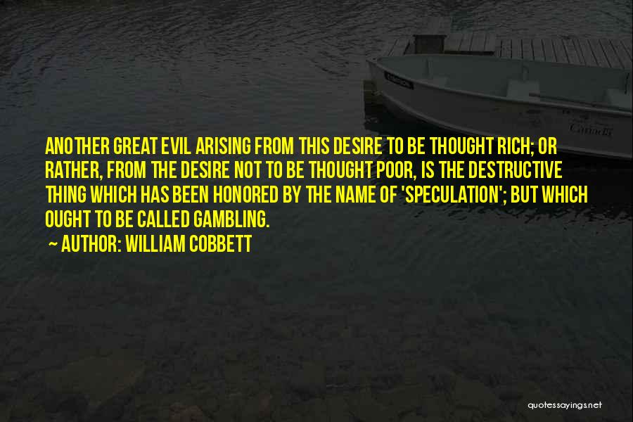 William Cobbett Quotes: Another Great Evil Arising From This Desire To Be Thought Rich; Or Rather, From The Desire Not To Be Thought