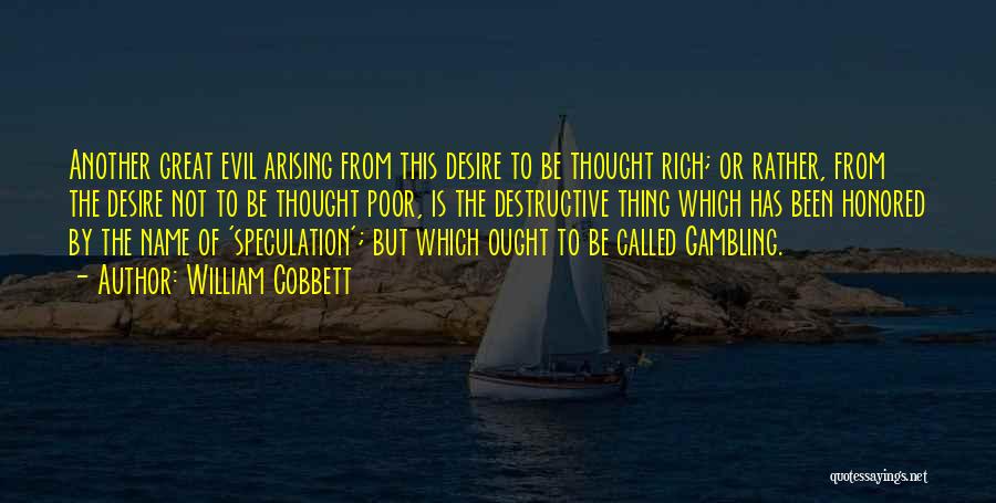 William Cobbett Quotes: Another Great Evil Arising From This Desire To Be Thought Rich; Or Rather, From The Desire Not To Be Thought