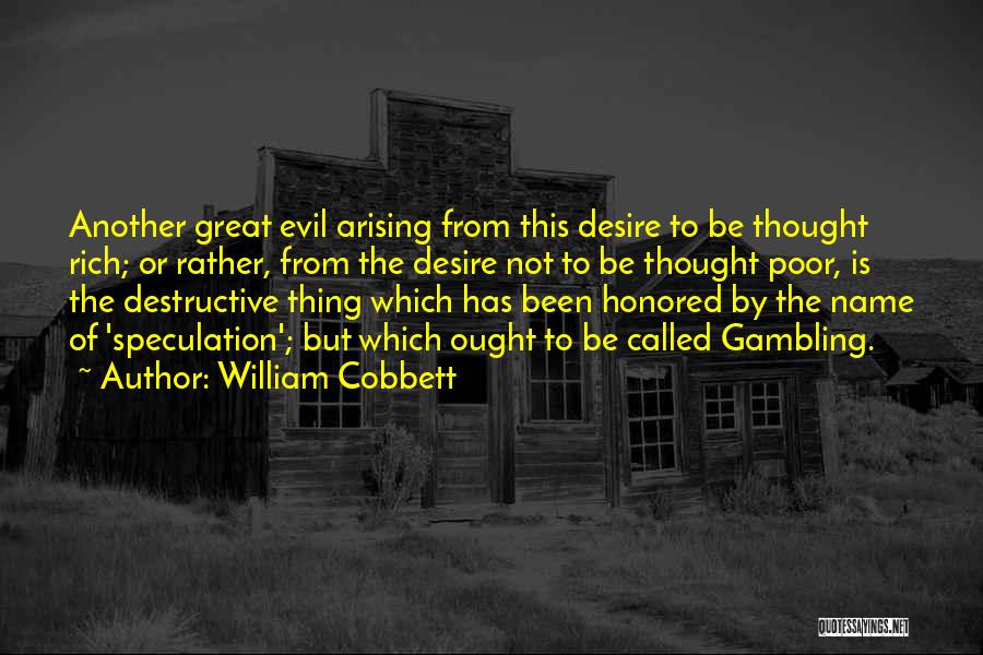 William Cobbett Quotes: Another Great Evil Arising From This Desire To Be Thought Rich; Or Rather, From The Desire Not To Be Thought