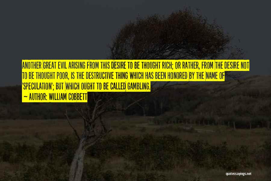 William Cobbett Quotes: Another Great Evil Arising From This Desire To Be Thought Rich; Or Rather, From The Desire Not To Be Thought