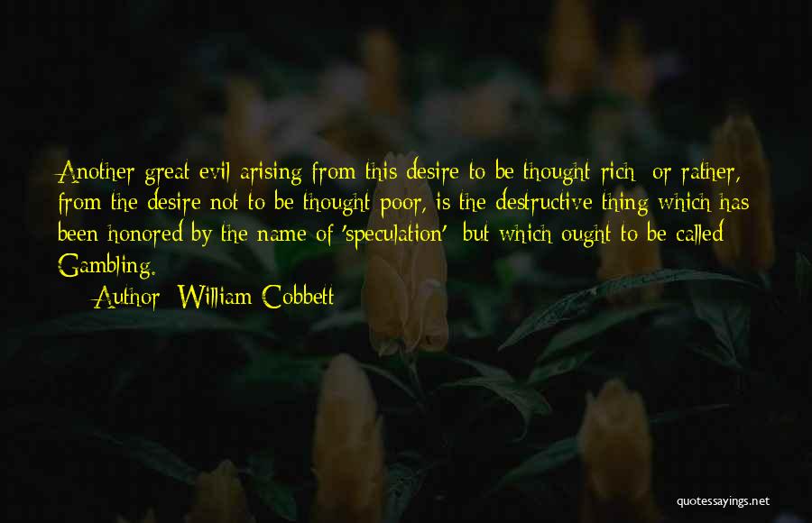 William Cobbett Quotes: Another Great Evil Arising From This Desire To Be Thought Rich; Or Rather, From The Desire Not To Be Thought