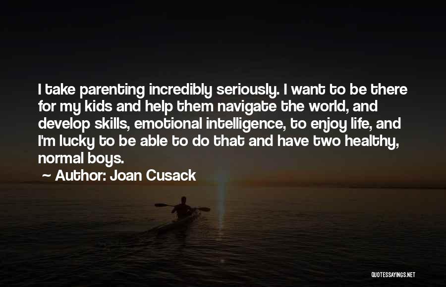 Joan Cusack Quotes: I Take Parenting Incredibly Seriously. I Want To Be There For My Kids And Help Them Navigate The World, And