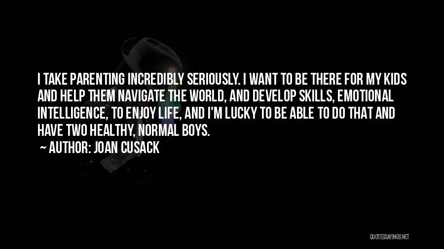 Joan Cusack Quotes: I Take Parenting Incredibly Seriously. I Want To Be There For My Kids And Help Them Navigate The World, And